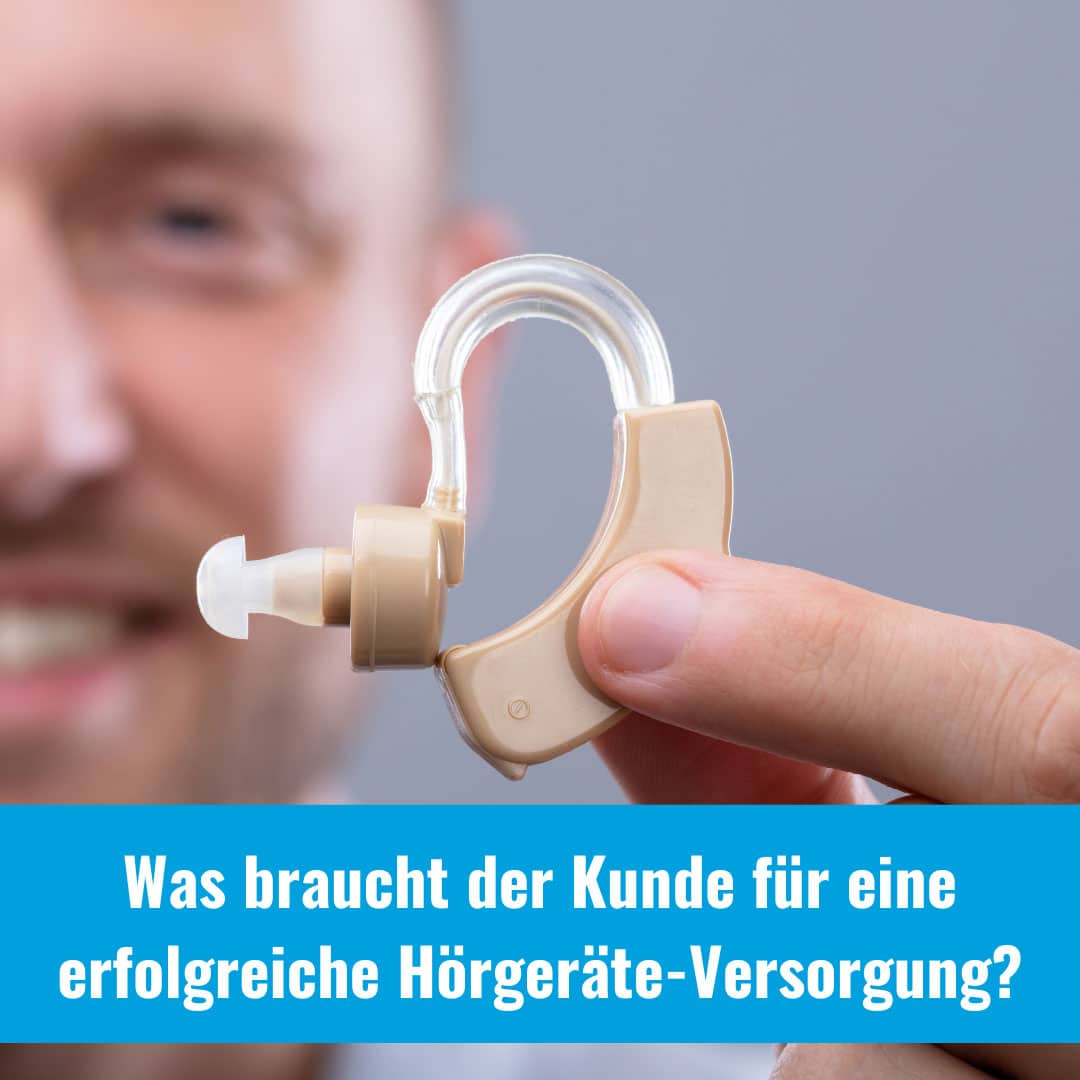 Was braucht der Kunde für eine erfolgreiche Hörgeräte-Versorgung?