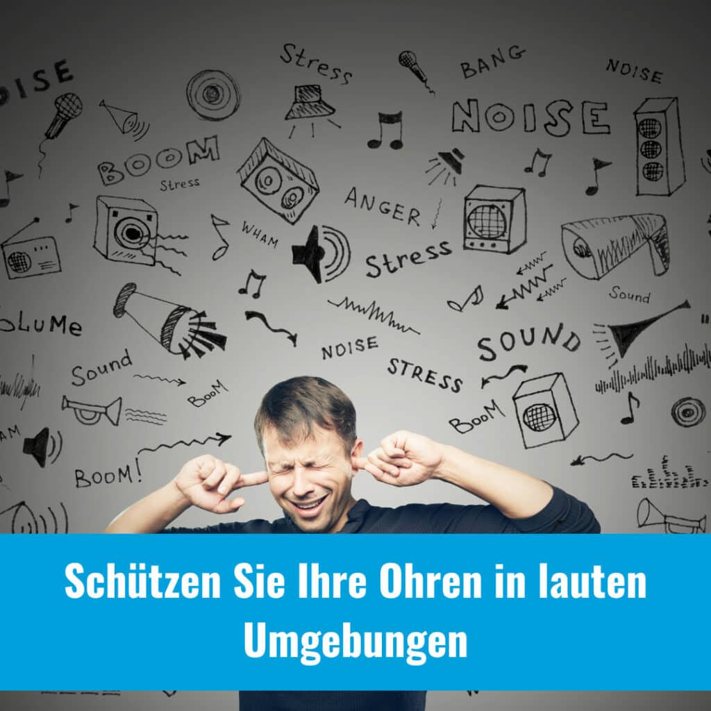 Schützen Sie Ihre Ohren in lauten Umgebungen
