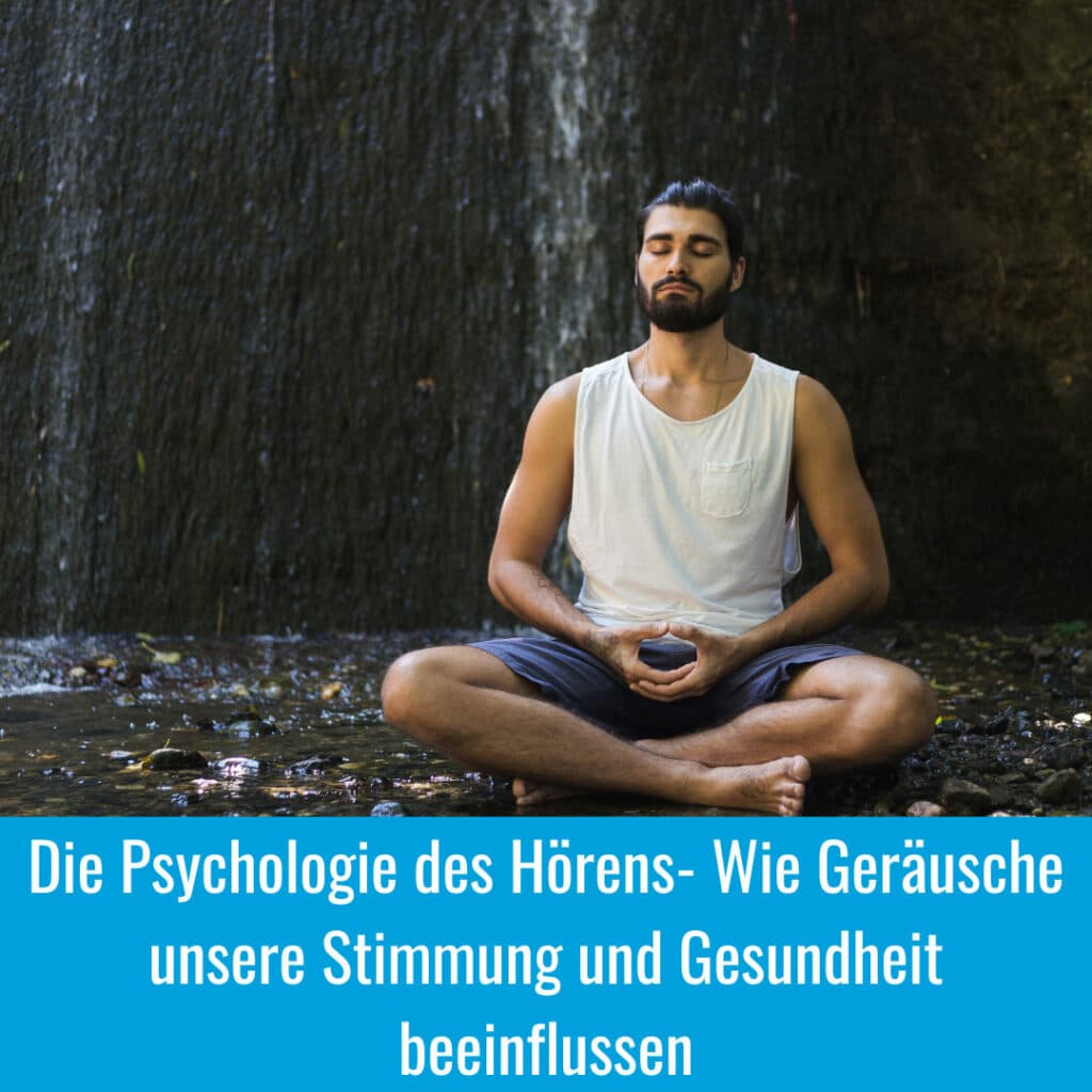 Die Psychologie des Hörens: Wie Geräusche unsere Stimmung und Gesundheit beeinflussen